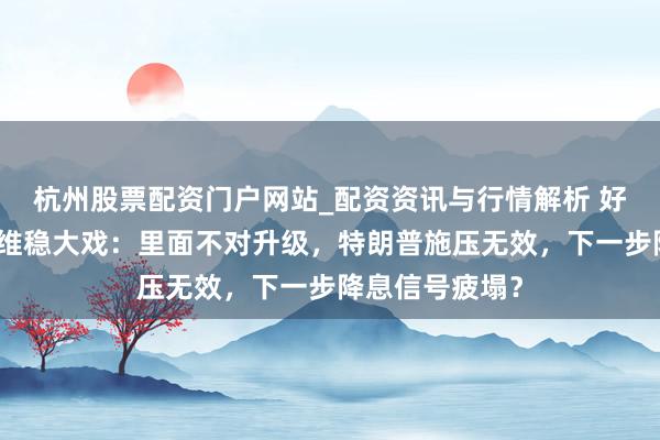 杭州股票配资门户网站_配资资讯与行情解析 好意思联储利率维稳大戏：里面不对升级，特朗普施压无效，下一步降息信号疲塌？
