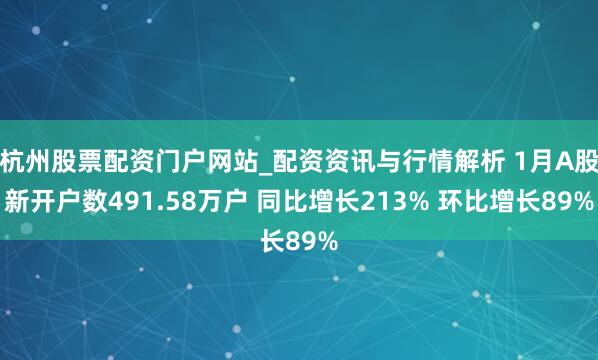 杭州股票配资门户网站_配资资讯与行情解析 1月A股新开户数491.58万户 同比增长213% 环比增长89%